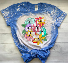 Load image into Gallery viewer, Your worth has nothing to do with your diagnosis bleached tee