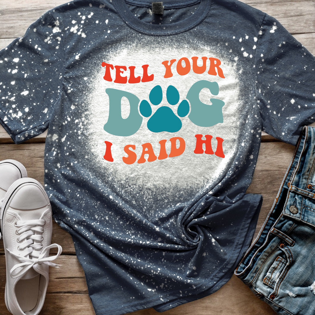 Tell your dog I said Hi 🐾 bleached tee